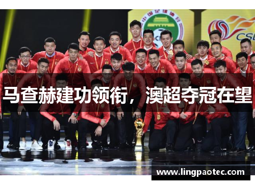 马查赫建功领衔，澳超夺冠在望